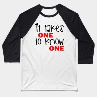 It Takes One To Know One Baseball T-Shirt